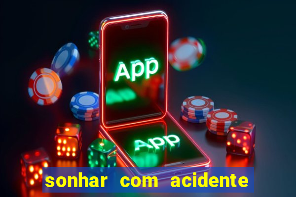 sonhar com acidente jogo do bicho